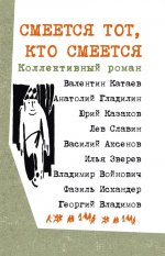 Катаев, Аксенов, Войнович: Смеется тот, кто смеется. Коллективный роман