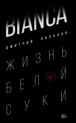 Дмитрий Лиханов: Bianca. Жизнь белой суки