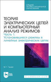Теория электрических цепей и компьютерный анализ режимов. Часть 1. Установившиеся режимы в линейных электрических цепях. Учебное пособие для СПО