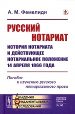 Русский нотариат: История нотариата и действующее нотариальное положение 14 апреля 1866 года. Пособие к изучению русского нотариального права