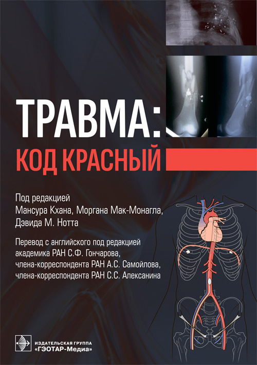 Травма: код красный / под ред. М. Кхана, М. Мак-Монагла, Д. М. Нотта ; пер. с англ. под ред. С. Ф. Гончарова, А. С. Самойлова, С. С. Алексанина [и др.]. — Москва : ГЭОТАР-Медиа, 2023. — 312 с. : ил