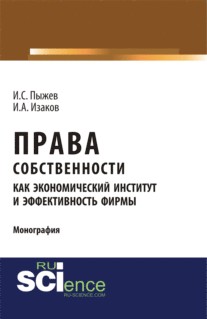 Права собственности как экономический институт и эффективность фирмы. (Аспирантура, Бакалавриат, Магистратура). Монография