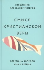 Смысл христианской веры.Ответы на вопросы ума и сердца