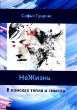 Софья Гущина: Не Жизнь. В поисках тепла и смысла