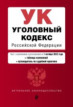 Уголовный кодекс Российской Федерации. Текст с изм. и доп. на 1 октября 2022 года (+ таблица изменений) (+ путеводитель по судебной практике) / УК РФ