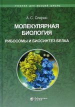 Александр Спирин: Молекулярная биология. Рибосомы и биосинтез белка. Учебное пособие