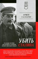 Убить Сталина.Реальные истории покушений и заговоров против советского вождя (16+)