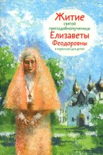Житие святой преподобномученицы Елизаветы Федоровны в пересказе для детей