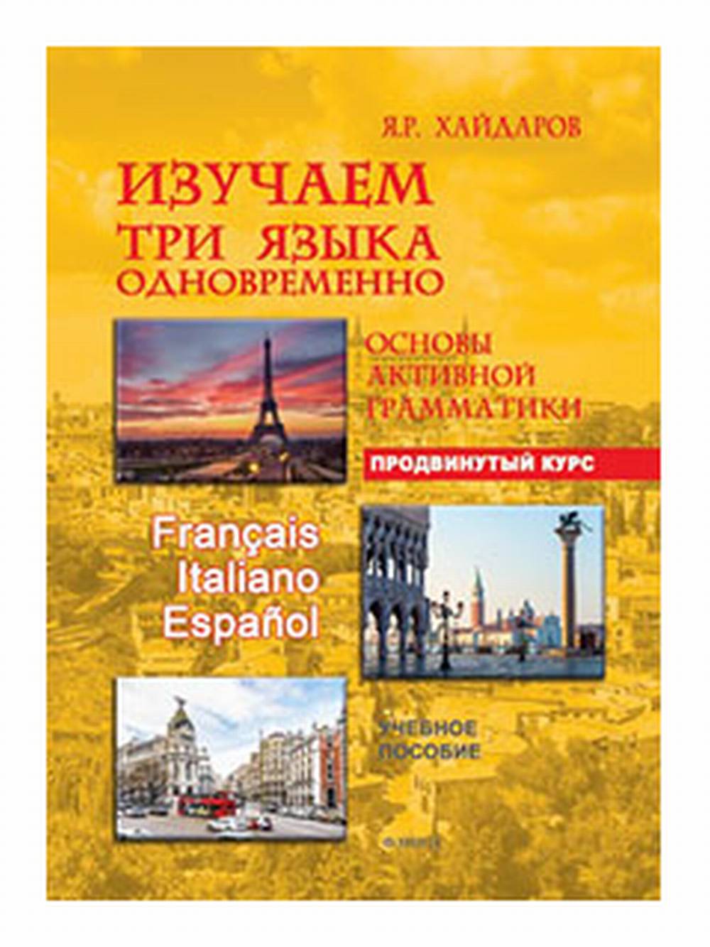 Изучаем три языка одновременно. Fran?ais. Italiano. Espa?ol. Основы активной грамматики. Продвинутый курс : учеб. пособие
