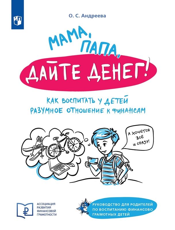 Мама, папа, дайте денег! Как воспитать у детей разумное отношение к финансам Руководство для родител