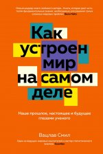 Как устроен мир на самом деле.Наше прошлое,настоящее и будущее глазами ученого (16+)