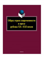 Образ героя современности в прозе рубежа ХХ–ХХI веков : монография