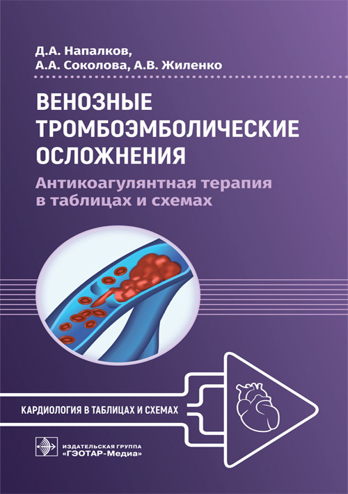 Венозные тромбоэмболические осложнения. Антикоагулянтная терапия в таблицах и схемах / Д. А. Напалков, А. А. Соколова, А. В. Жиленко. — Москва : ГЭОТАР-Медиа, 2023. — 96 с. : ил. — (Серия «Кардиология в таблицах и схемах»)