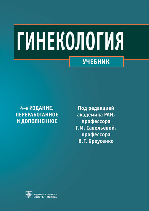 Гинекология : учебник / под ред. Г. М. Савельевой, В. Г. Бреусенко. — 4-е изд., перераб. и доп. — Москва : ГЭОТАР-Медиа, 2022. — 432 с. : ил