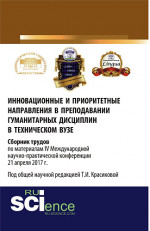 Инновационные и приоритетные направления в преподавании гуманитарных дисциплин в техническом вузе. Сборник трудов по материалам IV Международной научно-практической конференции 21 апреля 2017 г. (Аспирантура). Монография