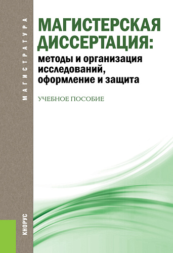 Магистерская диссертация: методы и организация исследований, оформление и защита. (Магистратура). Учебное пособие