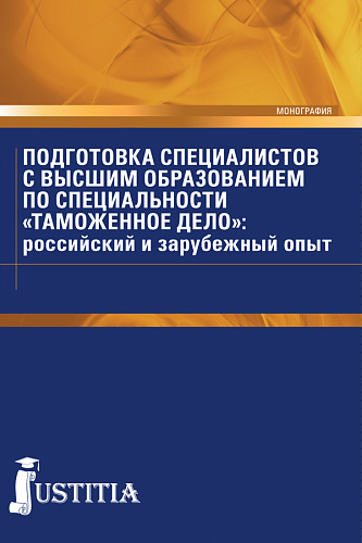 Подготовка специалистов с высшим образованием по специальности "Таможенное дело": российский и зарубежный опыт. (Специалитет). Монография