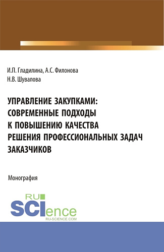 Управление закупками: современные подходы к повышению качества решения профессиональных задач заказчиков. (Аспирантура, Бакалавриат, Магистратура). Монография