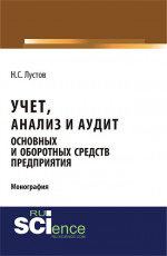 Учет, анализ и аудит основных и оборотных средств предприятия. (Аспирантура, Бакалавриат). Монография