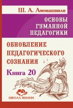 Шалва Амонашвили: Основы гуманной педагогики. Книга 20