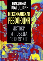 Николай Платошкин: Мексиканская революция. Истоки и победа 1810-1917 гг