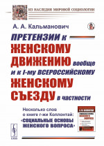 Претензии к женскому движению вообще и к I-му всероссийскому женскому съезду в частности. Несколько слов о книге г-жи Коллонтай: «Социальные основы женского вопроса». Изд. 2, стереотип