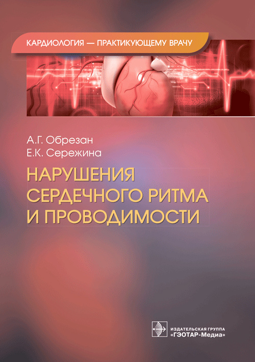 Нарушения сердечного ритма и проводимости / А. Г. Обрезан, Е. К. Сережина. — Москва : ГЭОТАР-Медиа, 2023. — (Серия «Кардиология — практикующему врачу»). — 216 с. : ил