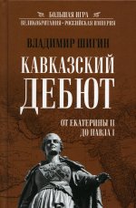 Владимир Шигин: Кавказский дебют. От Екатерины ll до Павла l