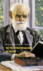 Иван Павлов: Естествознание и мозг. Сборник главных трудов великого физиолога