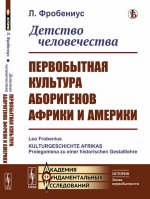 Детство человечества: Первобытная культура аборигенов Африки и Америки. Пер. с нем