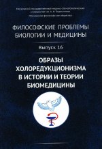 Философские проблемы биологии и медицины: Образы холоредукционизма в истории и теории биомедицины. Вып.16