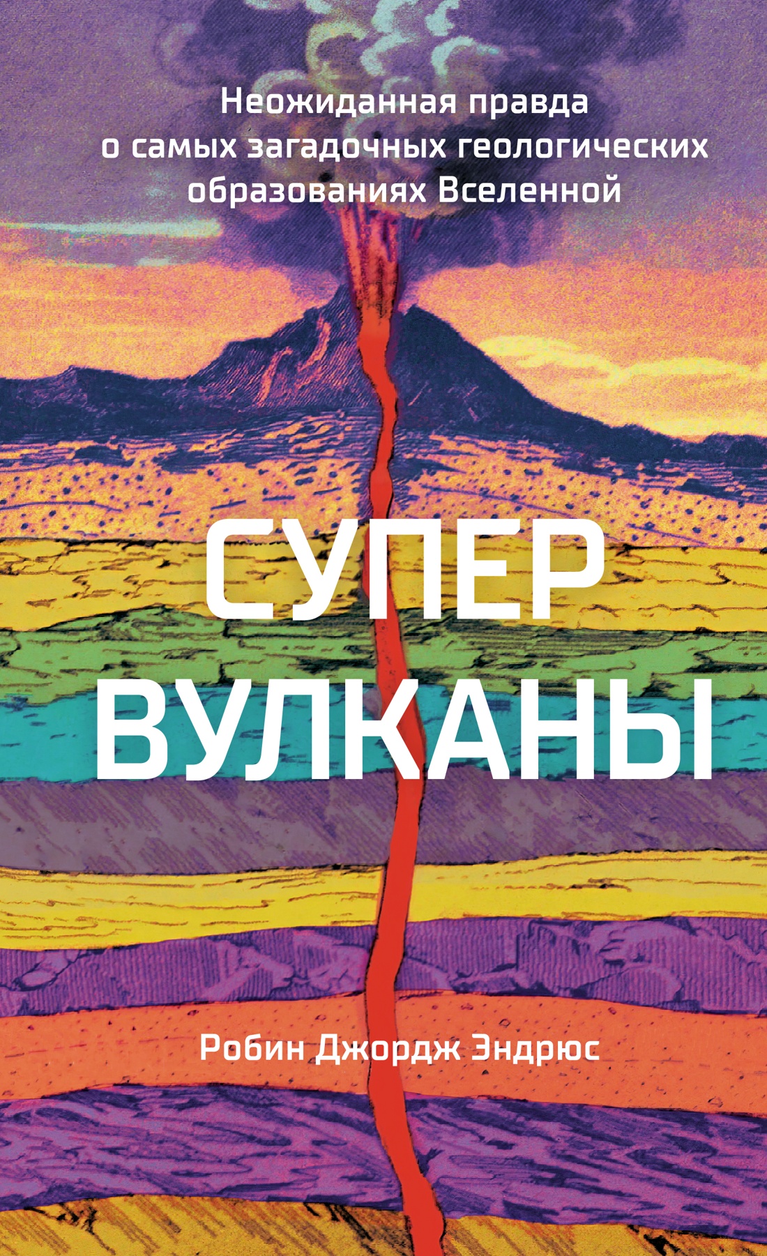 Супервулканы.Неожиданная правда о самых загадочных геологических образованиях Вселенной