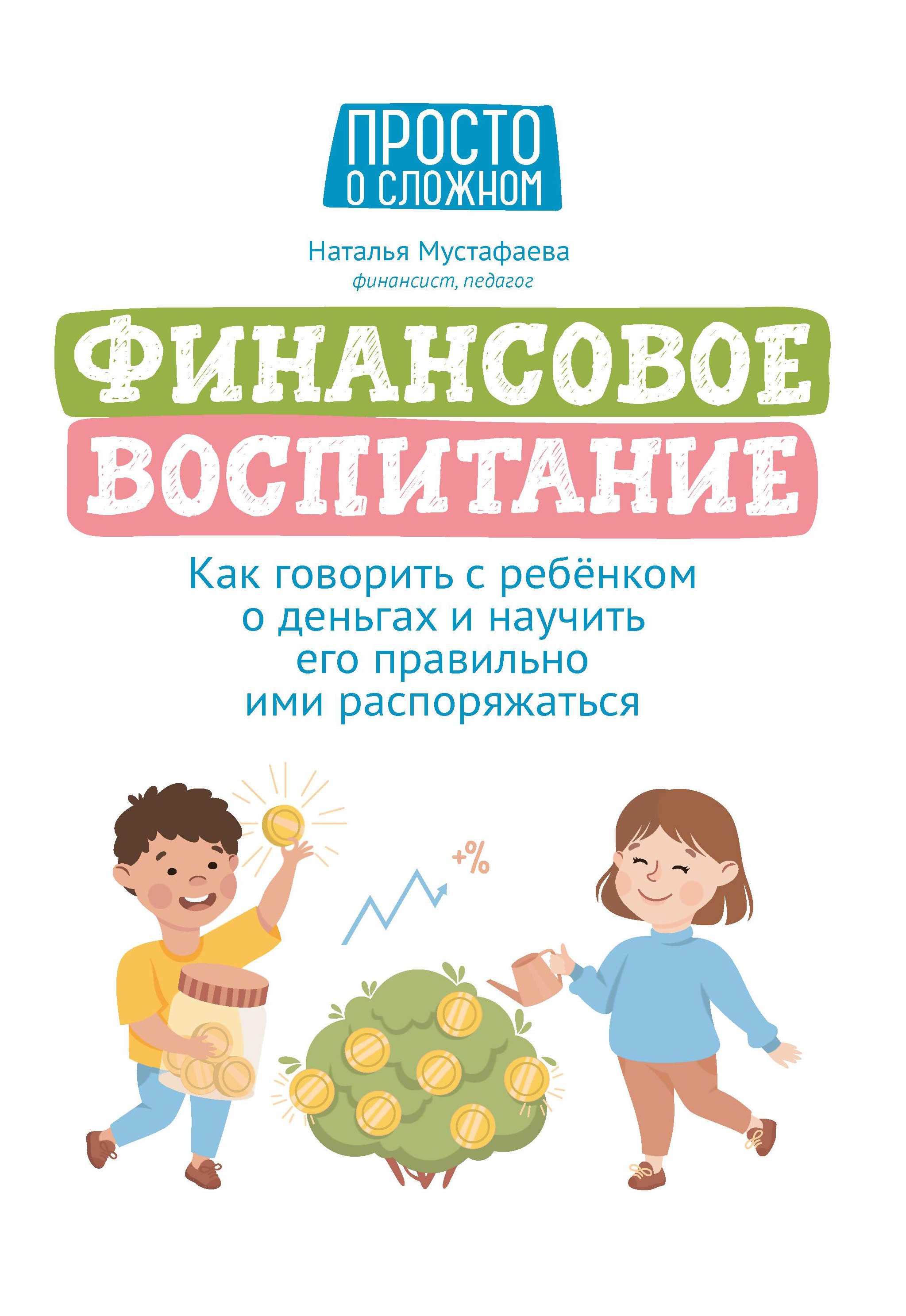 Наталья Мустафаева: Финансовое воспитание. Как говорить с ребенком о деньгах и научить его правильно ими распоряжаться