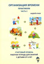 Организация времени. Ч. 2. Практикум. Стартовый уровень. Рабочая тетрадь для занятий с детьми от 6 лет