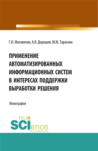 Применение автоматизированных информационных систем в интересах поддержки выработки решения. (Аспирантура, Бакалавриат, Магистратура). Монография