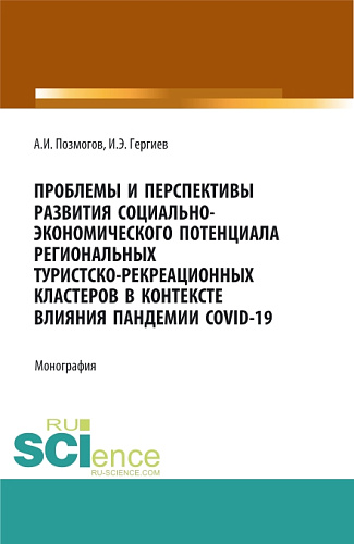 Проблемы и перспективы развития социально-экономического потенциала региональных туристско-рекреационных кластеров в контексте влияния пандемии COVID-. (Аспирантура, Бакалавриат, Магистратура). Монография
