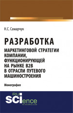 Разработка маркетинговой стратегии компании, функционирующей на рынке B2B в отрасли путевого машиностроения. (Бакалавриат). (Магистратура). (Монография)