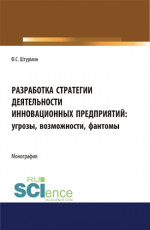 Разработка стратегии деятельности инновационных предприятий: угрозы, возможности, фантомы. (Бакалавриат, Магистратура). Монография