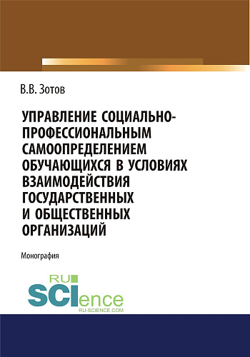 Управление социально-профессиональным самоопределением обучающихся в условиях взаимодействия государственных и общественных организаций. (Аспирантура, Магистратура). Монография