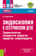 Эндоскопия в сестринском деле: травматология, сосудистая хирургии, хирургия, нейрохирургия + еПриложение. (СПО). Учебник