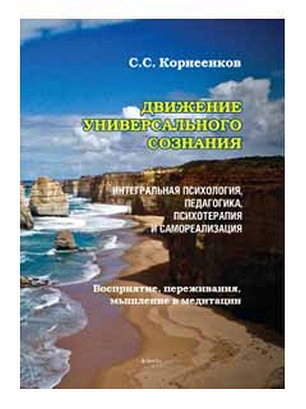 Движение Универсального Сознания. Интегральная психология, педагогика, психотерапия и самореализация. Восприятие, переживания, мышление в медитации : монография