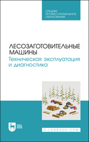 Лесозаготовительные машины. Техническая эксплуатация и диагностика. Учебное пособие для СПО, 2-е изд., стер