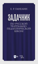 «Задачник» по русской театрально-педагогической школе. Искусство драматического артиста. Учебно-методическое пособие для вузов