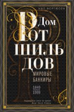 Ниал Фергюсон: Дом Ротшильдов. Мировые банкиры. 1849-1999