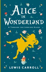 Alice`s Adventures in Wonderland. Through the Looking-Glass, and What Alice Found There