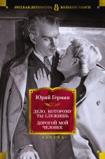 Юрий Герман: Дело, которому ты служишь. Дорогой мой человек