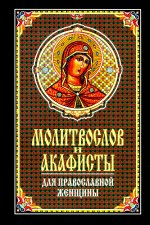 Молитвослов и акафисты для православной женщины. Сборник молитв
