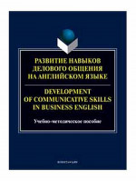 Развитие навыков делового общения на английском языке = Development of communicative skills in business english : учеб.-метод. пособие / М.И. Елисейкина, А.В. Колотурская, Я.В. Мозговая, Н.А. Сметанина ; под общ. ред. Н. А. Сметаниной. Изд. 2