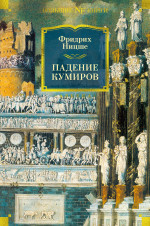 Фридрих Ницше: Падение кумиров
