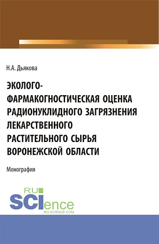 Эколого-фармакогностическая оценка радионуклидного загрязнения лекарственного растительного сырья Воронежской области. (Аспирантура, Ординатура, Специалитет). Монография